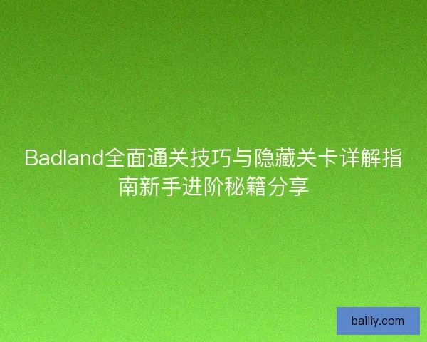 Badland全面通关技巧与隐藏关卡详解指南新手进阶秘籍分享